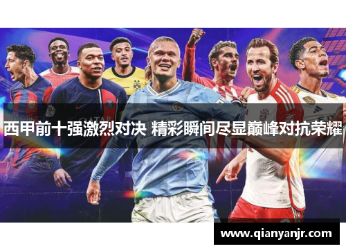 西甲前十强激烈对决 精彩瞬间尽显巅峰对抗荣耀