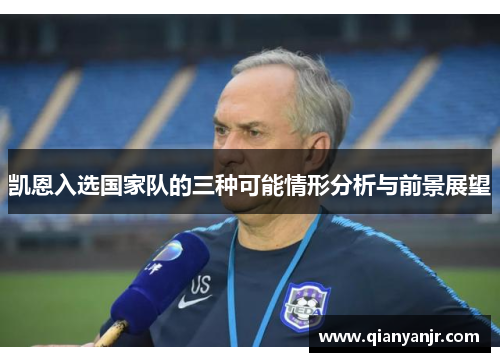 凯恩入选国家队的三种可能情形分析与前景展望 凯恩入选国家队的三种可能情形分析与前景展望